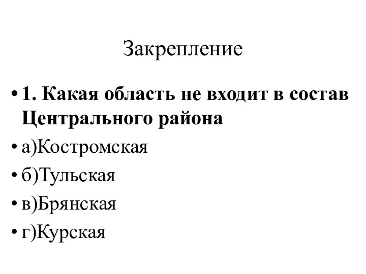 1. Какая область не входит в состав Центрального района а)Костромская б)Тульская в)Брянская г)Курская Закрепление