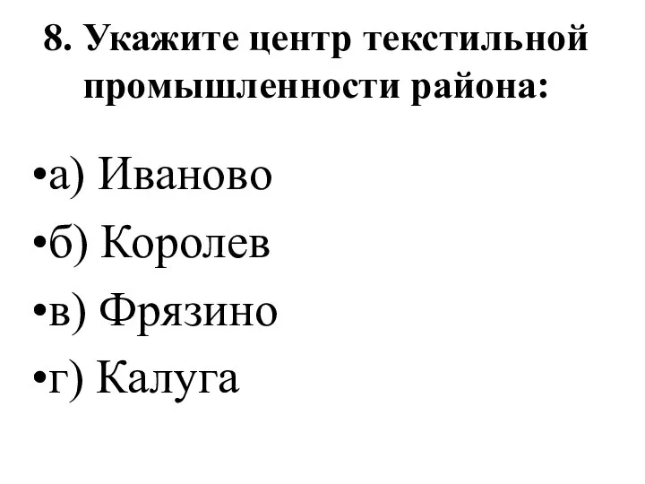 8. Укажите центр текстильной промышленности района: а) Иваново б) Королев в) Фрязино г) Калуга