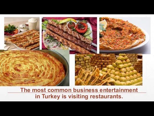 The most common business entertainment in Turkey is visiting restaurants.