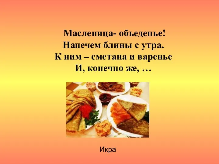 Масленица- объеденье! Напечем блины с утра. К ним – сметана и