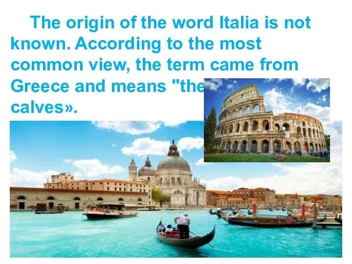 The origin of the word Italia is not known. According to