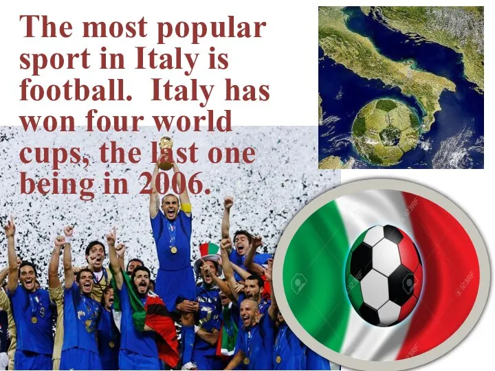 The most popular sport in Italy is football. Italy has won