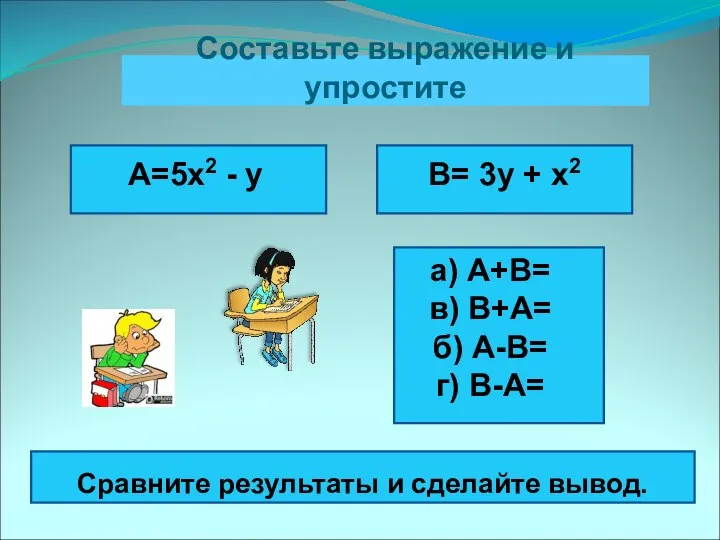 Составьте выражение и упростите А=5x2 - y B= 3y + x2