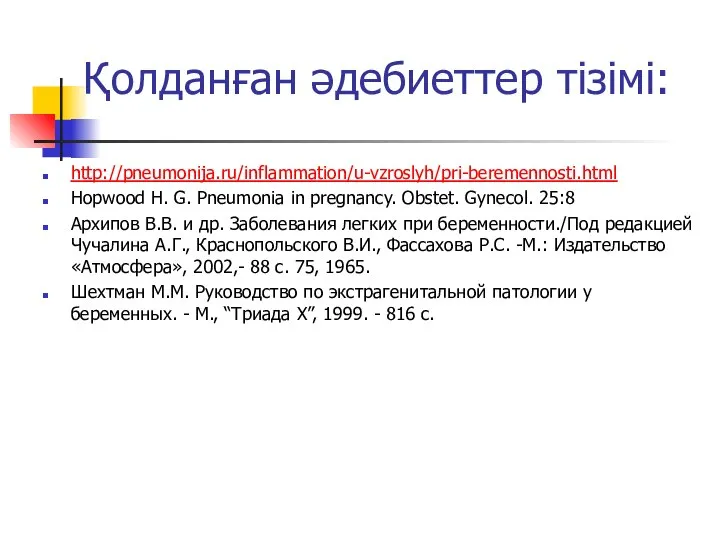 Қолданған әдебиеттер тізімі: http://pneumonija.ru/inflammation/u-vzroslyh/pri-beremennosti.html Hopwood H. G. Pneumonia in pregnancy. Obstet.