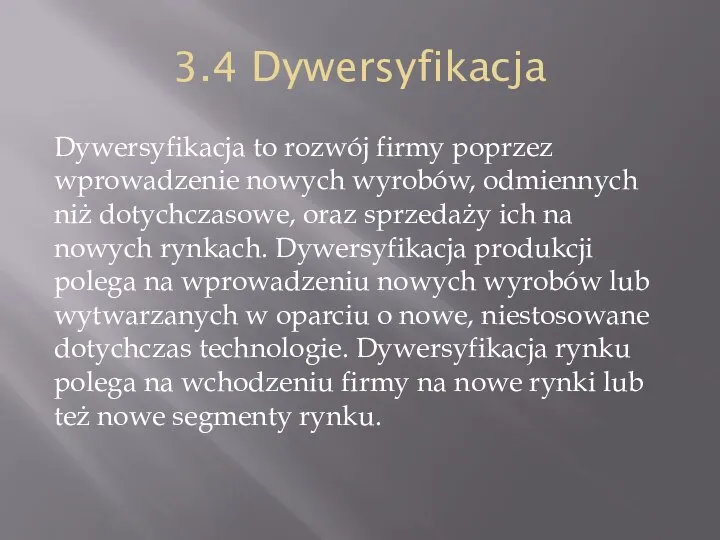 3.4 Dywersyfikacja Dywersyfikacja to rozwój firmy poprzez wprowadzenie nowych wyrobów, odmiennych