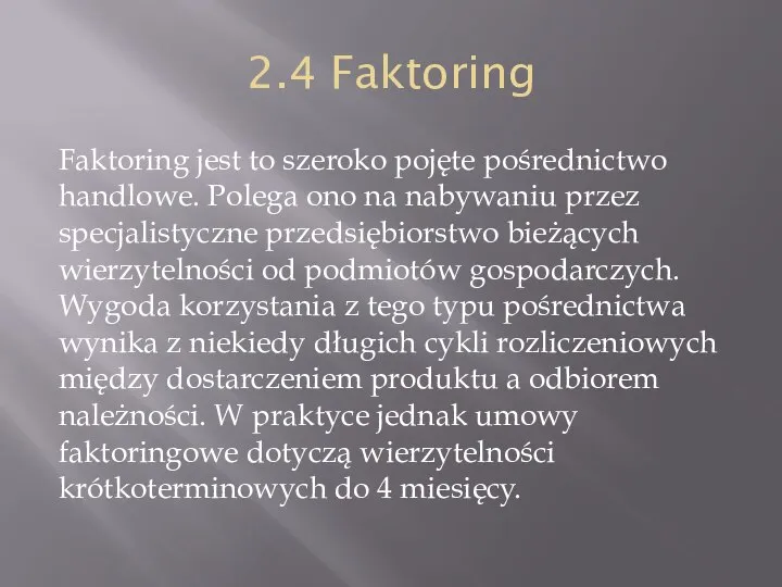 2.4 Faktoring Faktoring jest to szeroko pojęte pośrednictwo handlowe. Polega ono