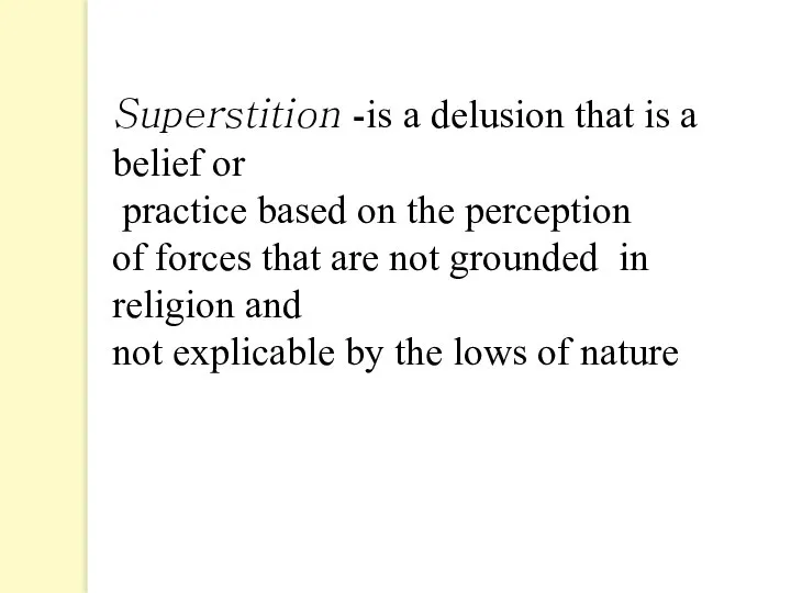 Superstition -is a delusion that is a belief or practice based