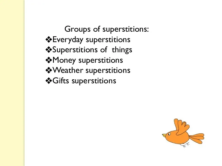 Groups of superstitions: Everyday superstitions Superstitions of things Money superstitions Weather superstitions Gifts superstitions