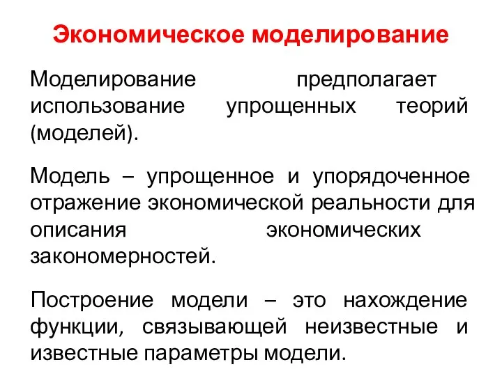 Экономическое моделирование Моделирование предполагает использование упрощенных теорий (моделей). Модель – упрощенное