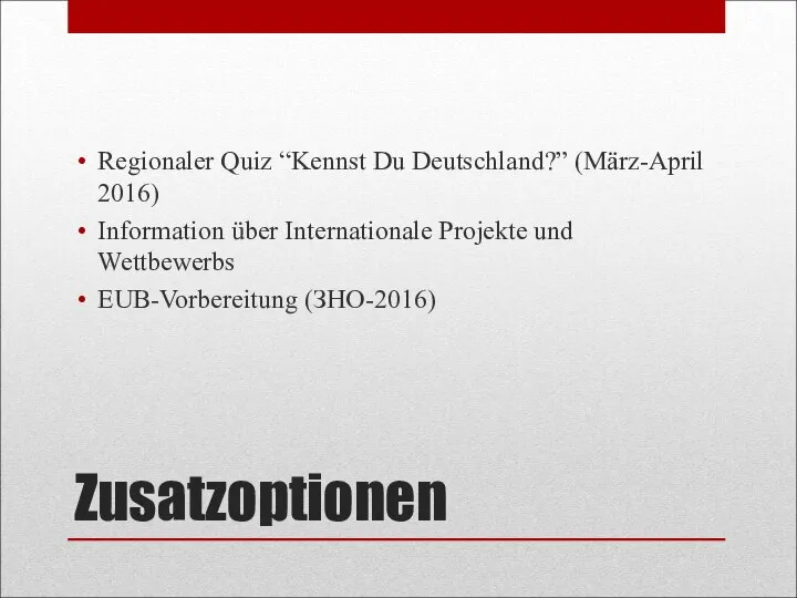 Zusatzoptionen Regionaler Quiz “Kennst Du Deutschland?” (März-April 2016) Information über Internationale Projekte und Wettbewerbs EUB-Vorbereitung (ЗНО-2016)