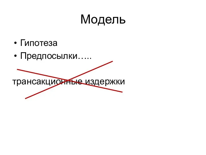 Модель Гипотеза Предпосылки….. трансакционные издержки