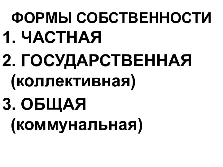 ФОРМЫ СОБСТВЕННОСТИ 1. ЧАСТНАЯ 2. ГОСУДАРСТВЕННАЯ (коллективная) 3. ОБЩАЯ (коммунальная)