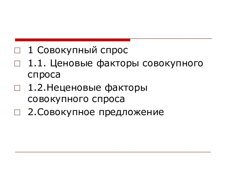 1 Совокупный спрос 1.1. Ценовые факторы совокупного спроса 1.2.Неценовые факторы совокупного спроса 2.Совокупное предложение