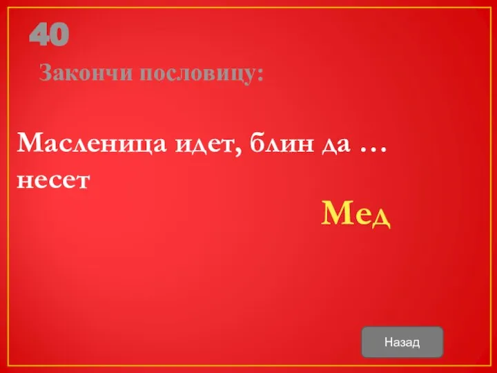 40 Закончи пословицу: Масленица идет, блин да … несет Мед Назад