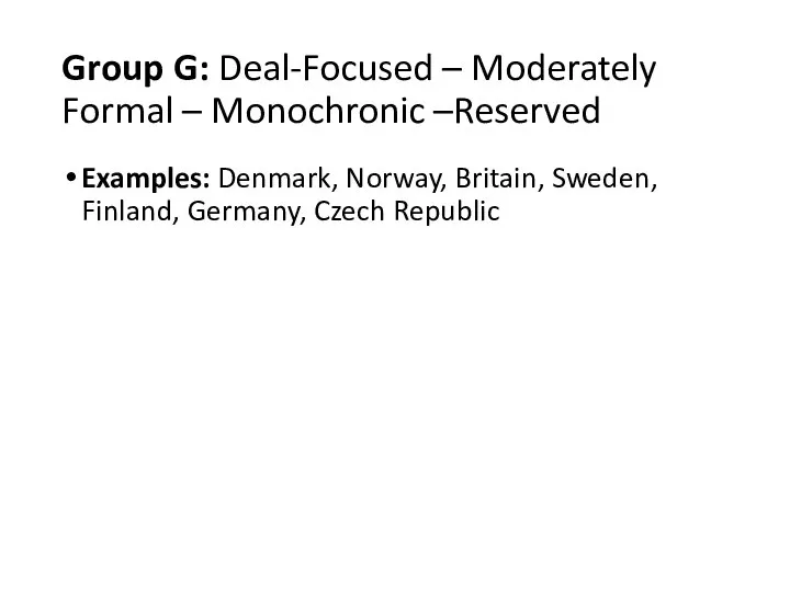 Group G: Deal-Focused – Moderately Formal – Monochronic –Reserved Examples: Denmark,