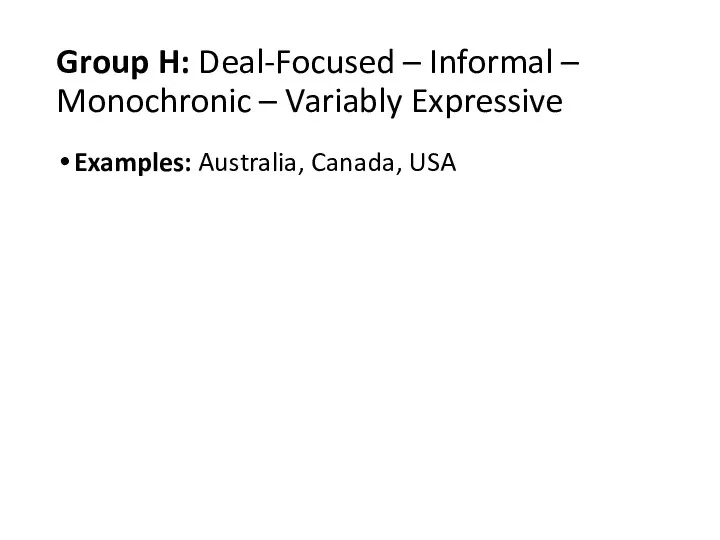 Group H: Deal-Focused – Informal – Monochronic – Variably Expressive Examples: Australia, Canada, USA