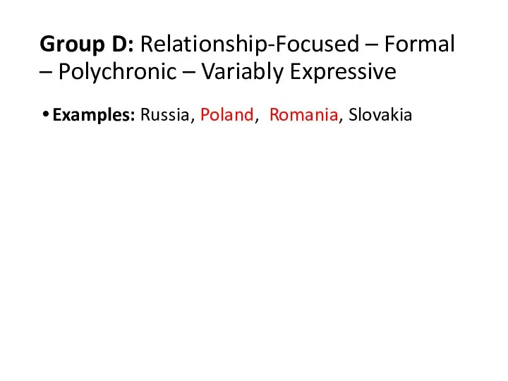 Group D: Relationship-Focused – Formal – Polychronic – Variably Expressive Examples: Russia, Poland, Romania, Slovakia