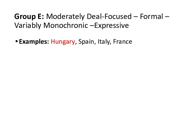 Group E: Moderately Deal-Focused – Formal – Variably Monochronic –Expressive Examples: Hungary, Spain, Italy, France