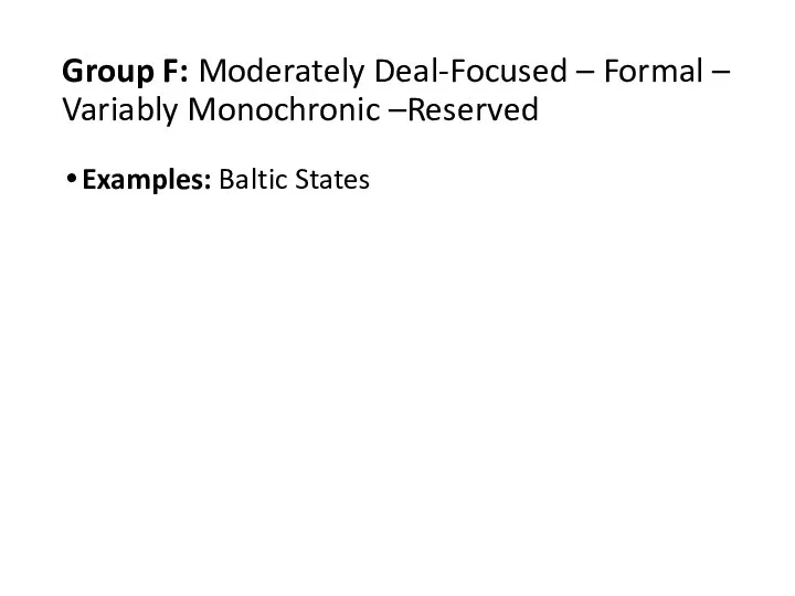 Group F: Moderately Deal-Focused – Formal – Variably Monochronic –Reserved Examples: Baltic States
