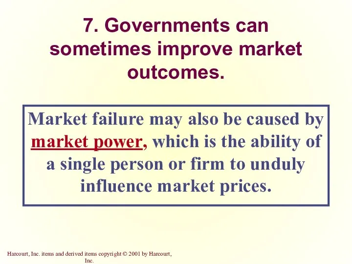 7. Governments can sometimes improve market outcomes. Market failure may also