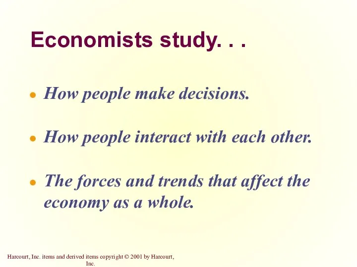 Economists study. . . How people make decisions. How people interact