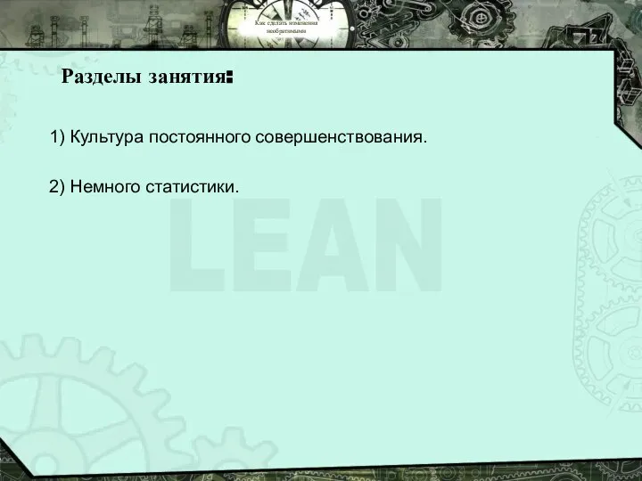 Как сделать изменения необратимыми Разделы занятия: 1) Культура постоянного совершенствования. 2) Немного статистики.