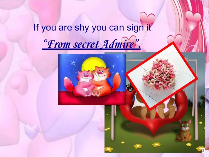 If you are shy you can sign it “From secret Admire”.