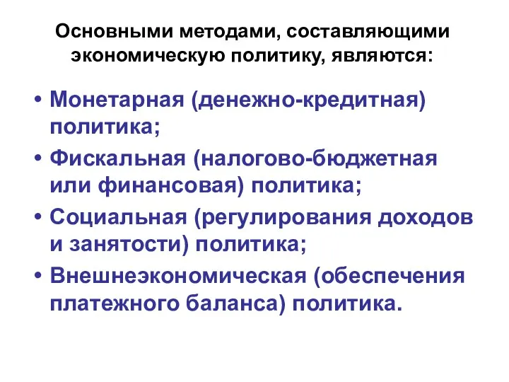 Основными методами, составляющими экономическую политику, являются: Монетарная (денежно-кредитная) политика; Фискальная (налогово-бюджетная