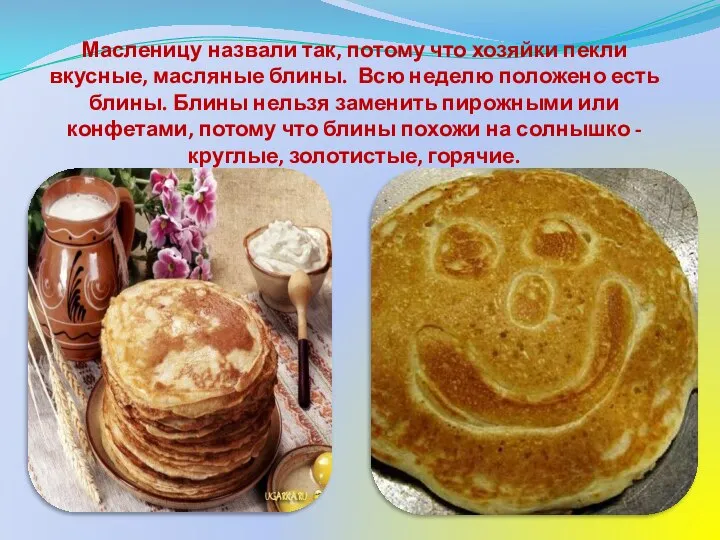 Масленицу назвали так, потому что хозяйки пекли вкусные, масляные блины. Всю