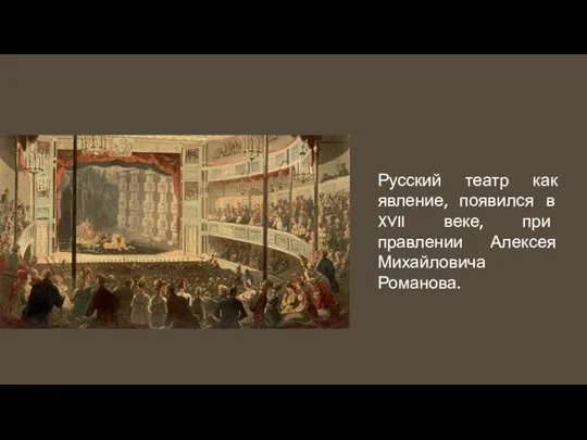 Русский театр как явление, появился в XVII веке, при правлении Алексея Михайловича Романова.