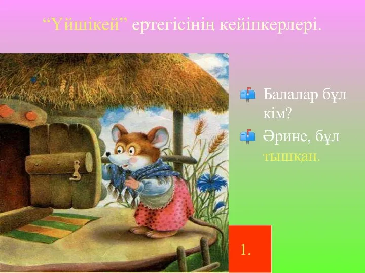 “Үйшікей” ертегісінің кейіпкерлері. Балалар бұл кім? Әрине, бұл тышқан.