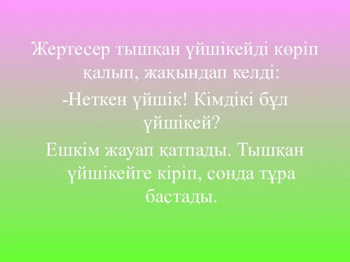 Жертесер тышқан үйшікейді көріп қалып, жақындап келді: -Неткен үйшік! Кімдікі бұл