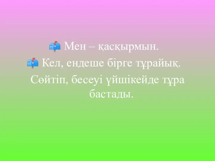 Мен – қасқырмын. Кел, ендеше бірге тұрайық. Сөйтіп, бесеуі үйшікейде тұра бастады.