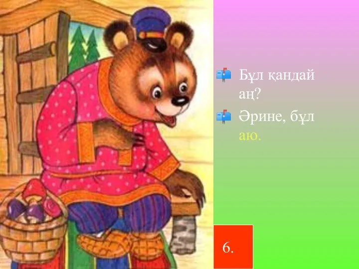 Бұл қандай аң? Әрине, бұл аю.