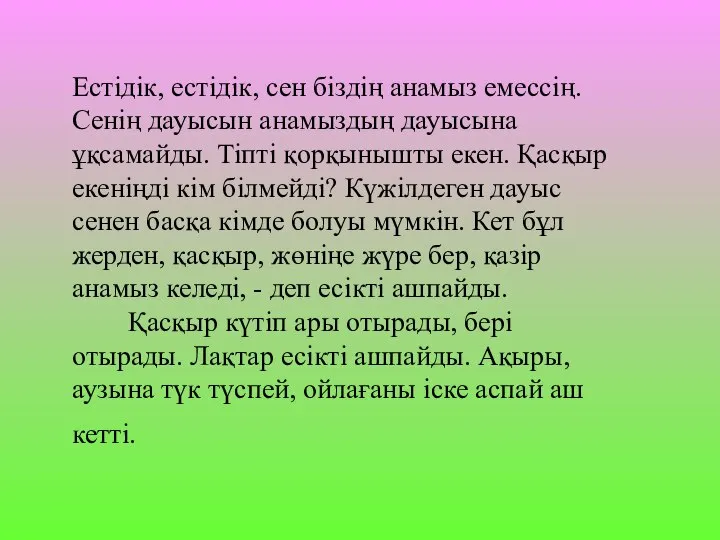 Естідік, естідік, сен біздің анамыз емессің. Сенің дауысын анамыздың дауысына ұқсамайды.