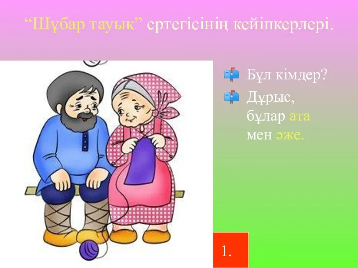 “Шұбар тауық” ертегісінің кейіпкерлері. Бұл кімдер? Дұрыс, бұлар ата мен әже.