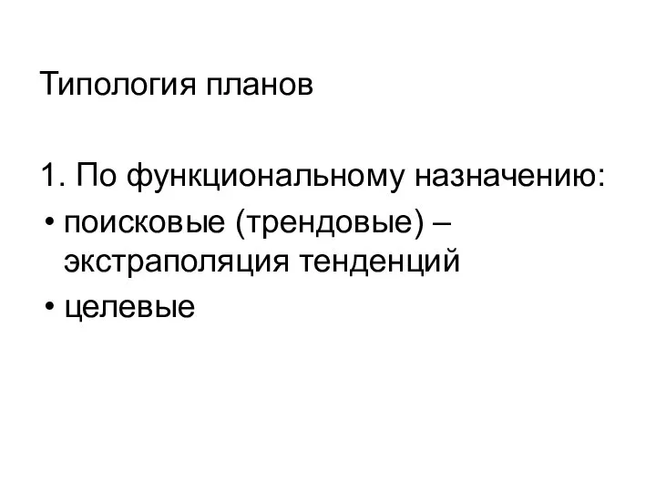 Типология планов 1. По функциональному назначению: поисковые (трендовые) – экстраполяция тенденций целевые