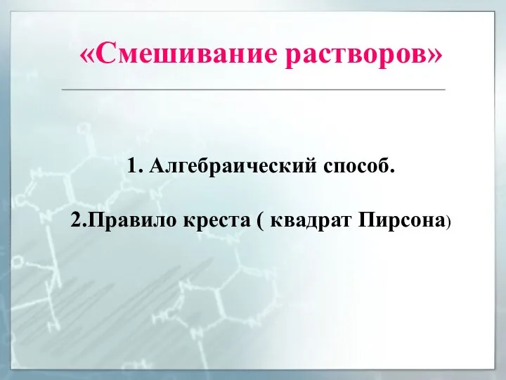 «Смешивание растворов» 1. Алгебраический способ. 2.Правило креста ( квадрат Пирсона)