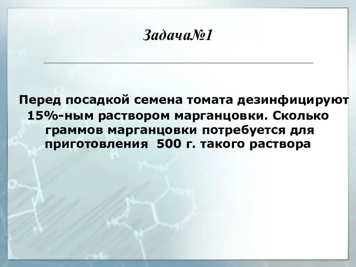 Задача№1 Перед посадкой семена томата дезинфицируют 15%-ным раствором марганцовки. Сколько граммов