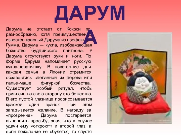 Дарума не отстает от Кокэси по разнообразию, хотя преимущественно известен красный