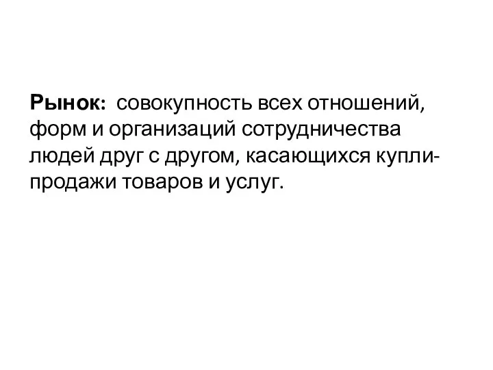 Рынок: совокупность всех отношений, форм и организаций сотрудничества людей друг с