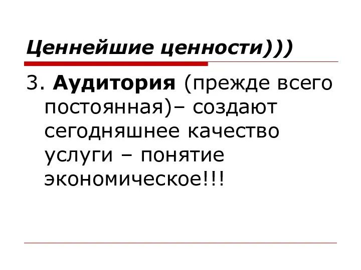 Ценнейшие ценности))) 3. Аудитория (прежде всего постоянная)– создают сегодняшнее качество услуги – понятие экономическое!!!