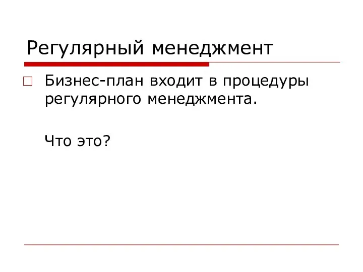 Регулярный менеджмент Бизнес-план входит в процедуры регулярного менеджмента. Что это?