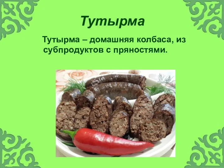 Тутырма Тутырма – домашняя колбаса, из субпродуктов с пряностями.