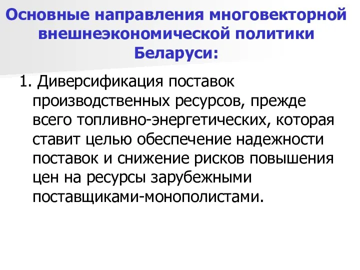 Основные направления многовекторной внешнеэкономической политики Беларуси: 1. Диверсификация поставок производственных ресурсов,