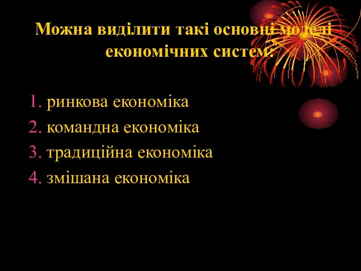 Можна виділити такі основні моделі економічних систем: ринкова економіка командна економіка традиційна економіка змішана економіка