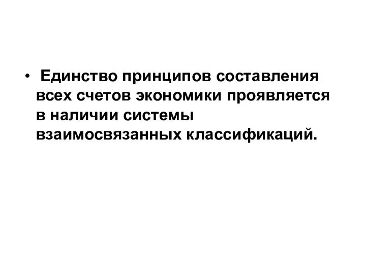 Единство принципов составления всех счетов экономики проявляется в наличии системы взаимосвязанных классификаций.