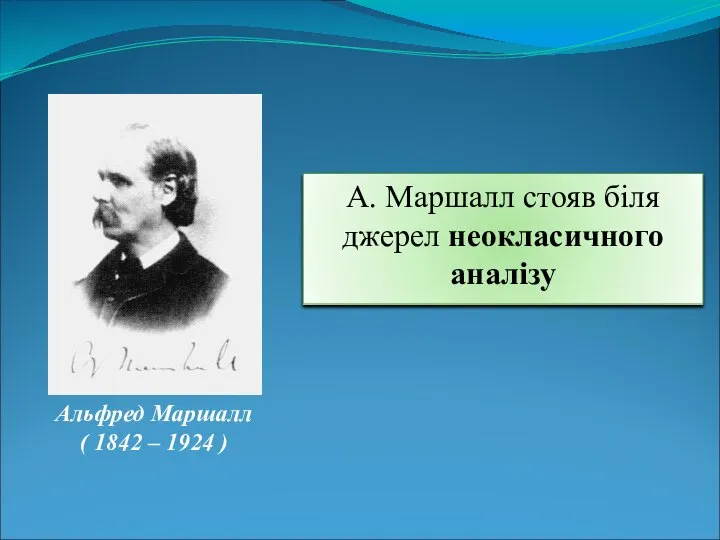 Альфред Маршалл ( 1842 – 1924 ) А. Маршалл стояв біля джерел неокласичного аналізу