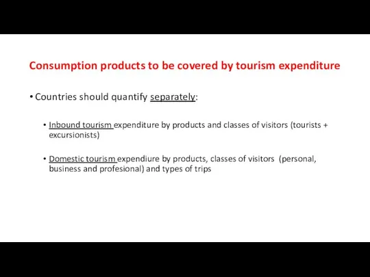 Consumption products to be covered by tourism expenditure Countries should quantify