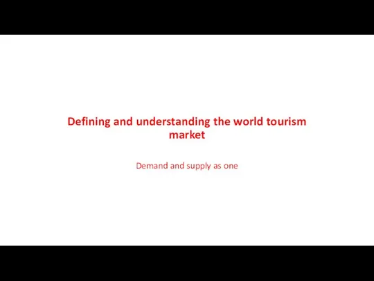 Defining and understanding the world tourism market Demand and supply as one